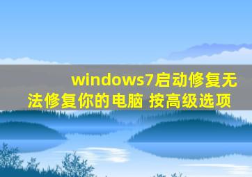 windows7启动修复无法修复你的电脑 按高级选项